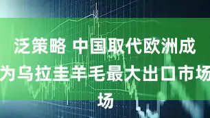 泛策略 中国取代欧洲成为乌拉圭羊毛最大出口市场